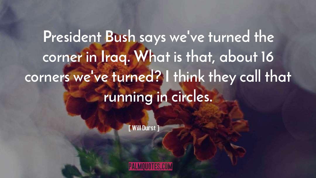Will Durst Quotes: President Bush says we've turned