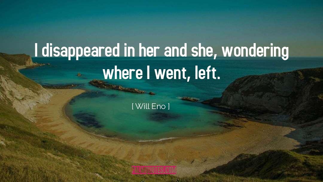 Will Eno Quotes: I disappeared in her and