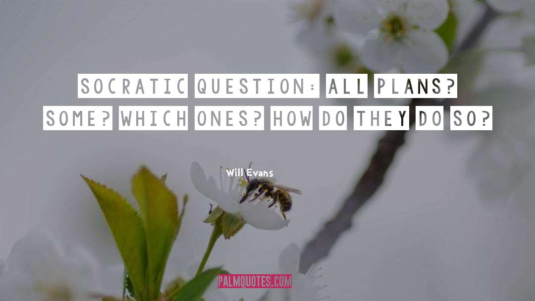 Will Evans Quotes: Socratic question: all plans? Some?