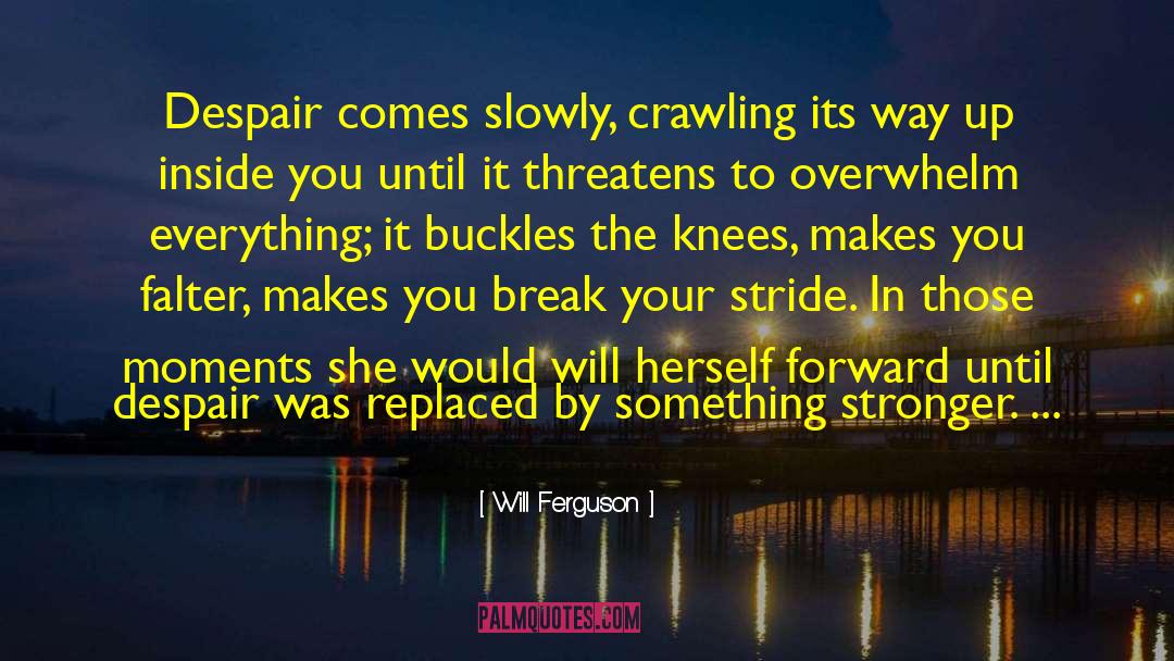 Will Ferguson Quotes: Despair comes slowly, crawling its