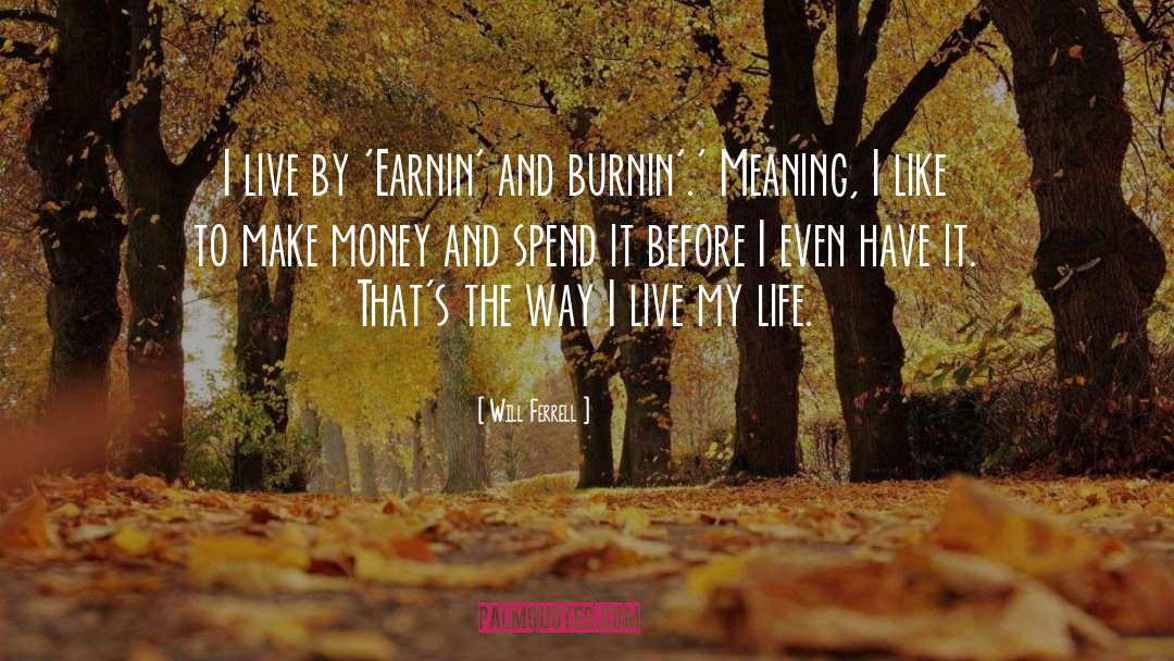 Will Ferrell Quotes: I live by 'Earnin' and