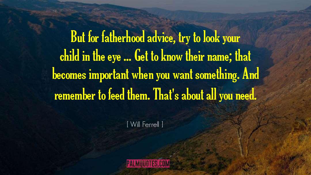 Will Ferrell Quotes: But for fatherhood advice, try