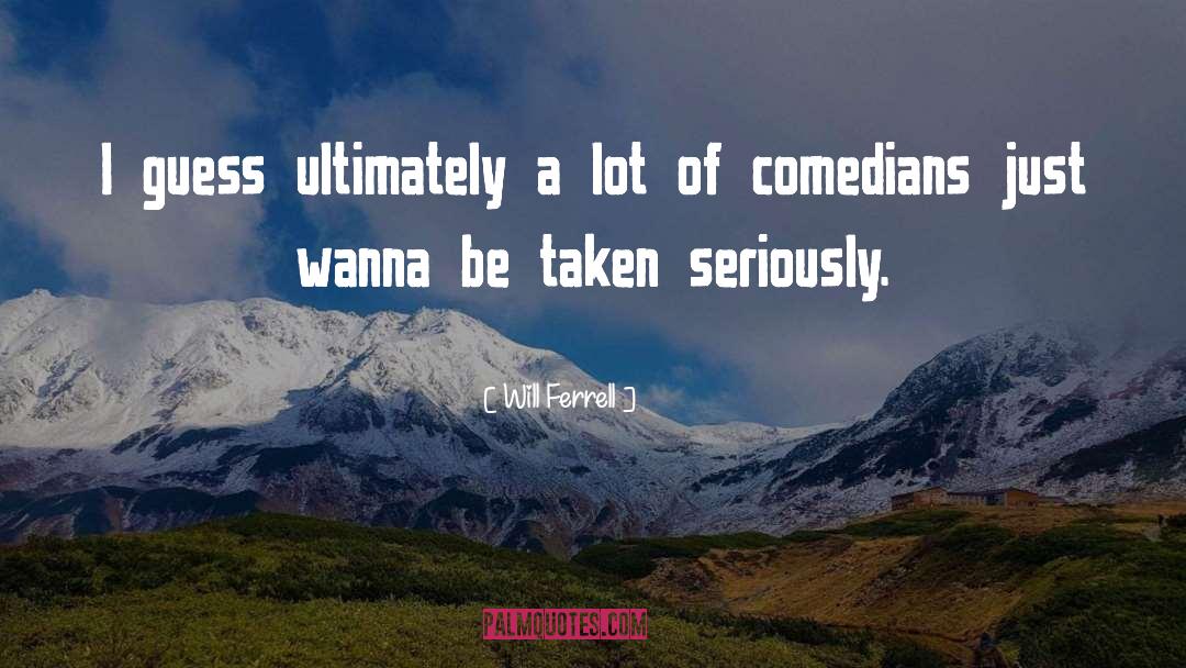 Will Ferrell Quotes: I guess ultimately a lot