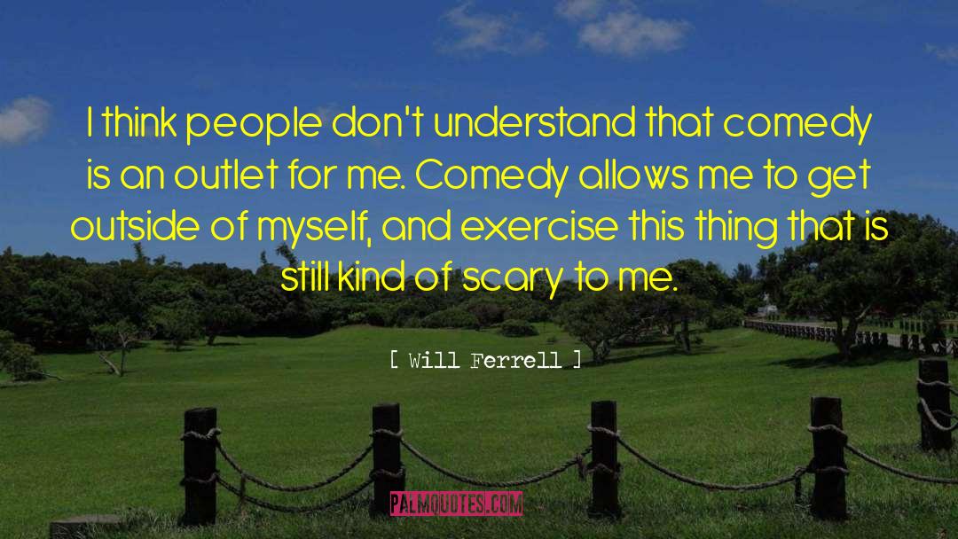 Will Ferrell Quotes: I think people don't understand