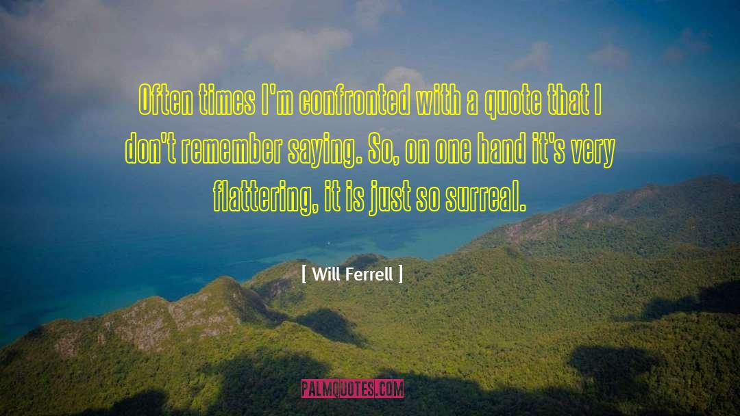 Will Ferrell Quotes: Often times I'm confronted with