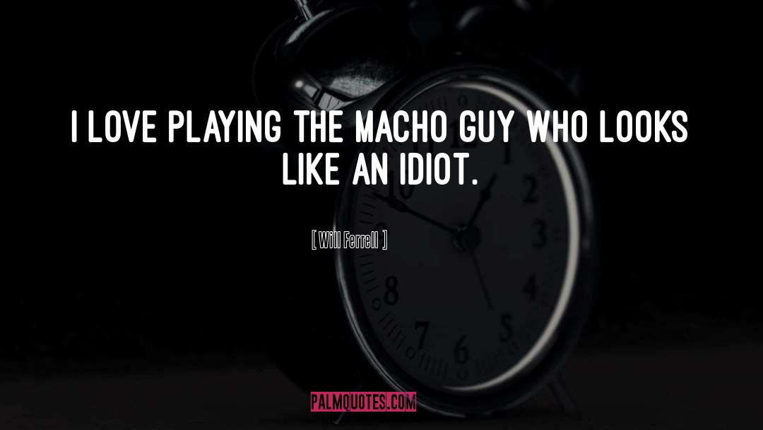 Will Ferrell Quotes: I love playing the macho
