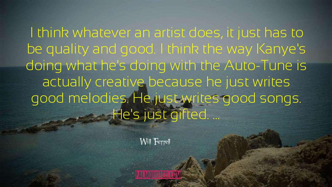 Will Ferrell Quotes: I think whatever an artist
