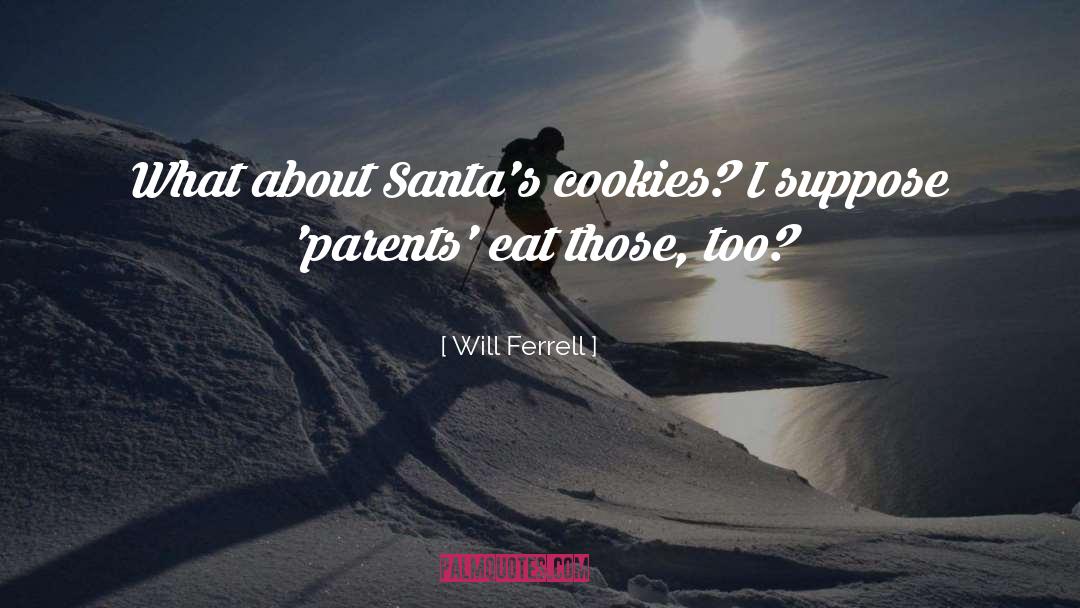 Will Ferrell Quotes: What about Santa's cookies? I