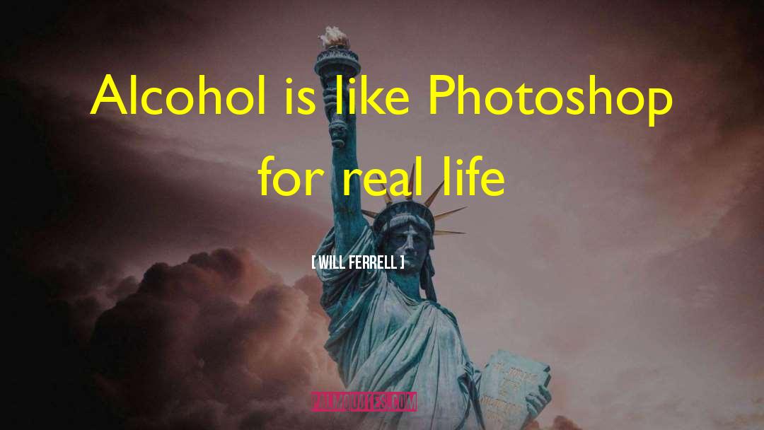 Will Ferrell Quotes: Alcohol is like Photoshop for