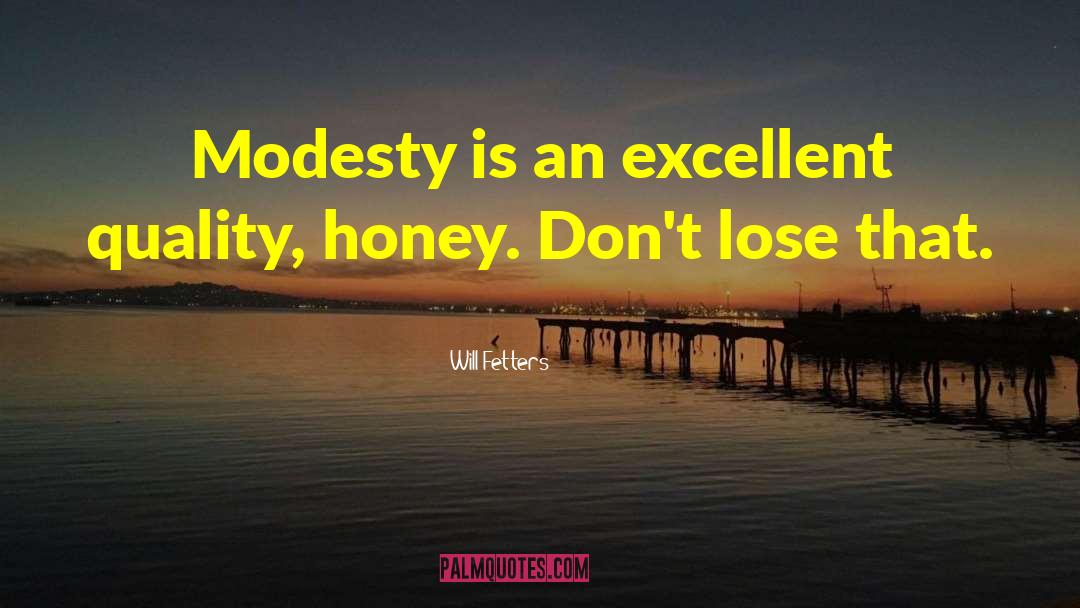 Will Fetters Quotes: Modesty is an excellent quality,