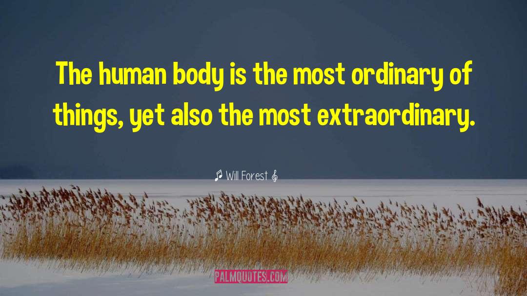 Will Forest Quotes: The human body is the