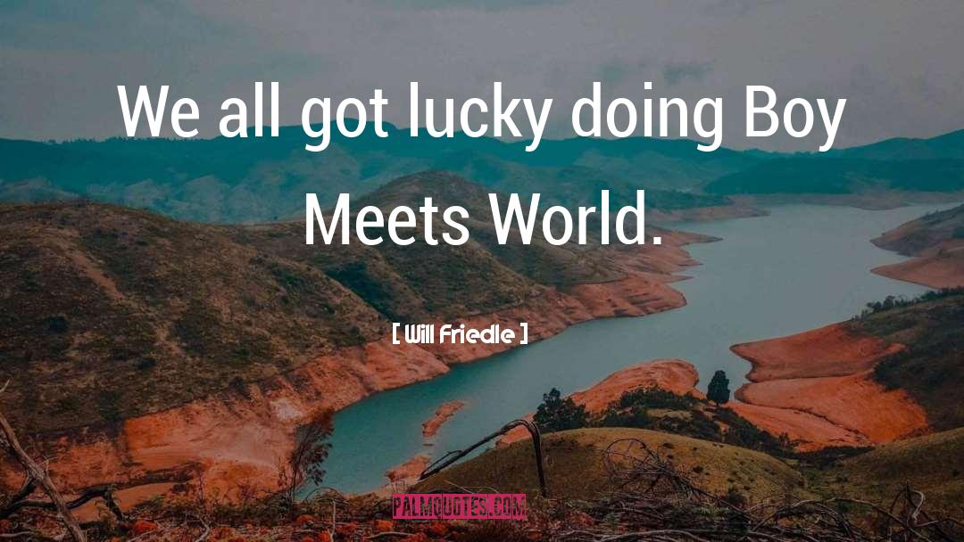 Will Friedle Quotes: We all got lucky doing