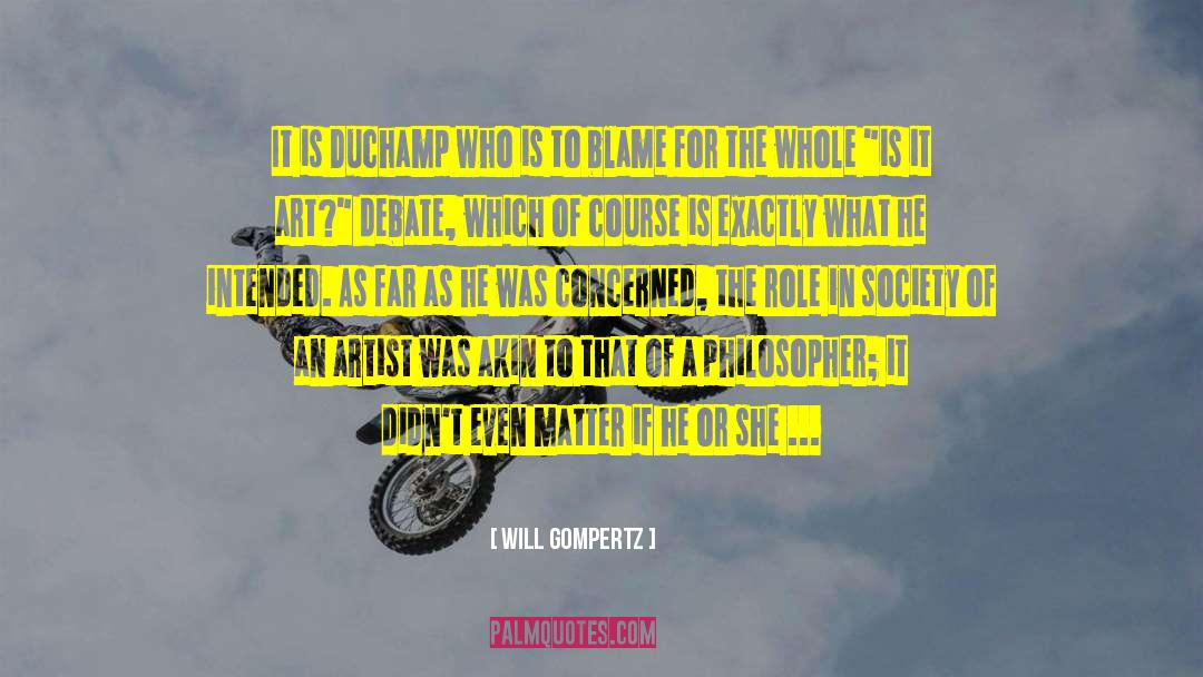 Will Gompertz Quotes: It is Duchamp who is