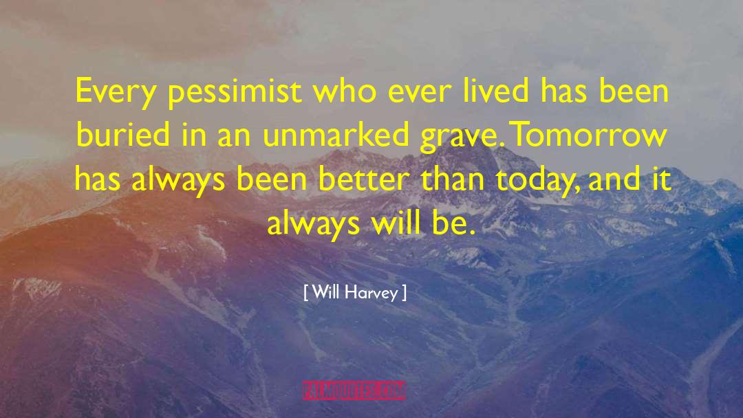 Will Harvey Quotes: Every pessimist who ever lived
