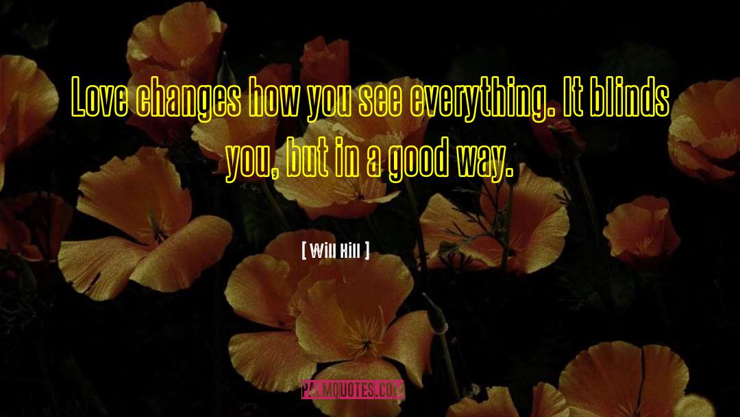 Will Hill Quotes: Love changes how you see