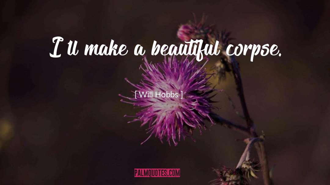 Will Hobbs Quotes: I'll make a beautiful corpse.