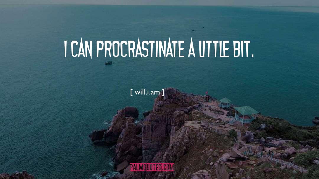 Will.i.am Quotes: I can procrastinate a little