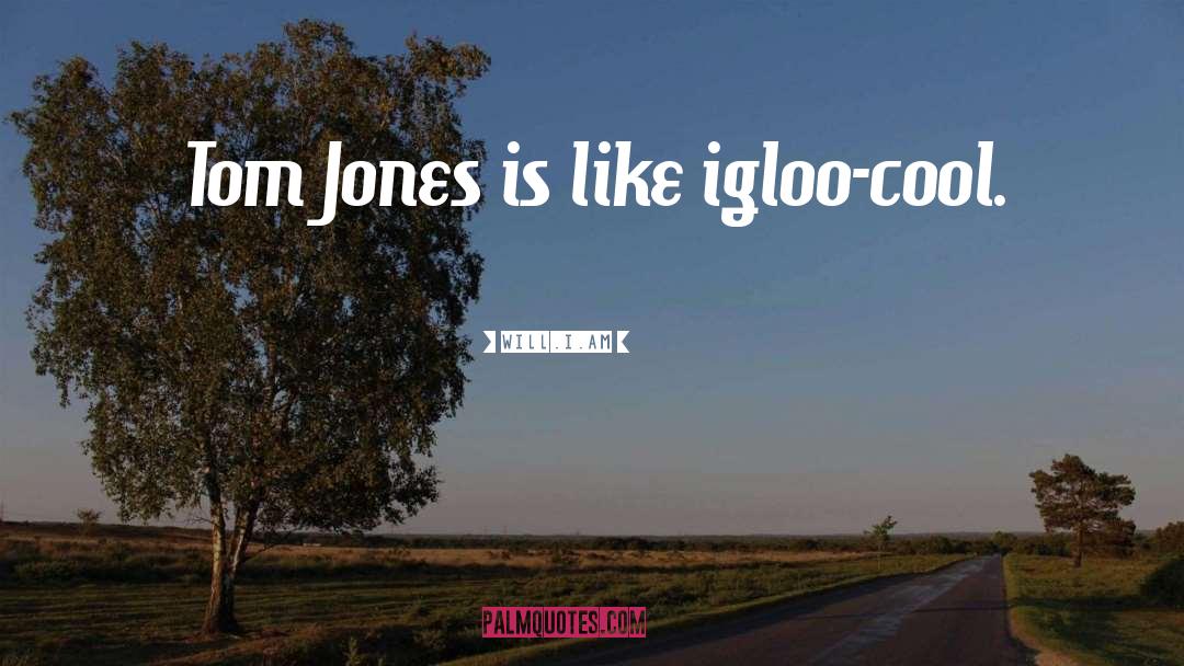 Will.i.am Quotes: Tom Jones is like igloo-cool.