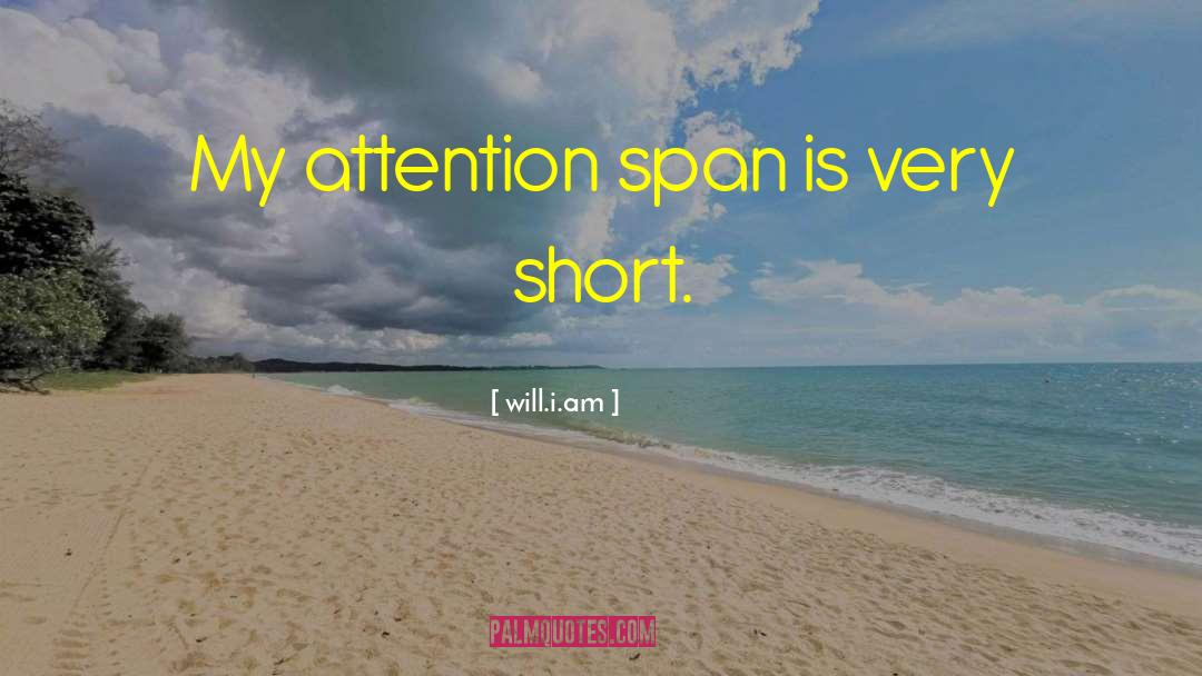 Will.i.am Quotes: My attention span is very