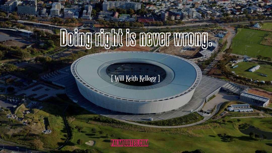 Will Keith Kellogg Quotes: Doing right is never wrong.