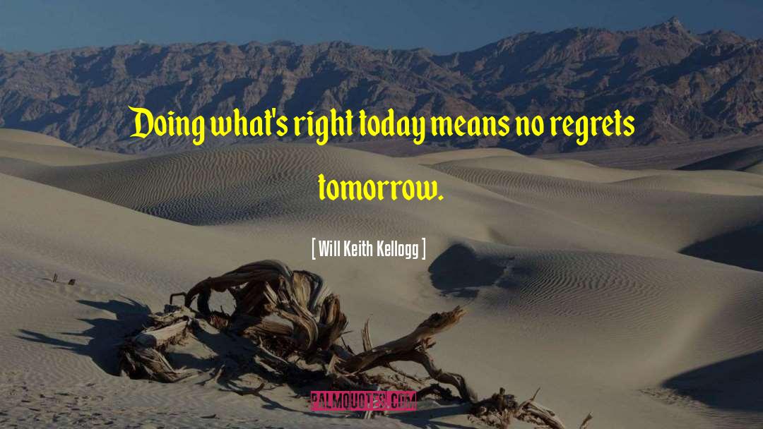 Will Keith Kellogg Quotes: Doing what's right today means