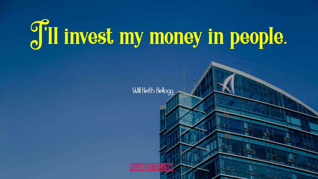 Will Keith Kellogg Quotes: I'll invest my money in
