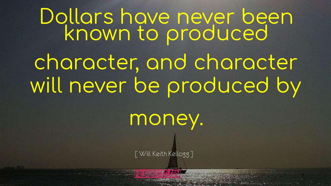 Will Keith Kellogg Quotes: Dollars have never been known