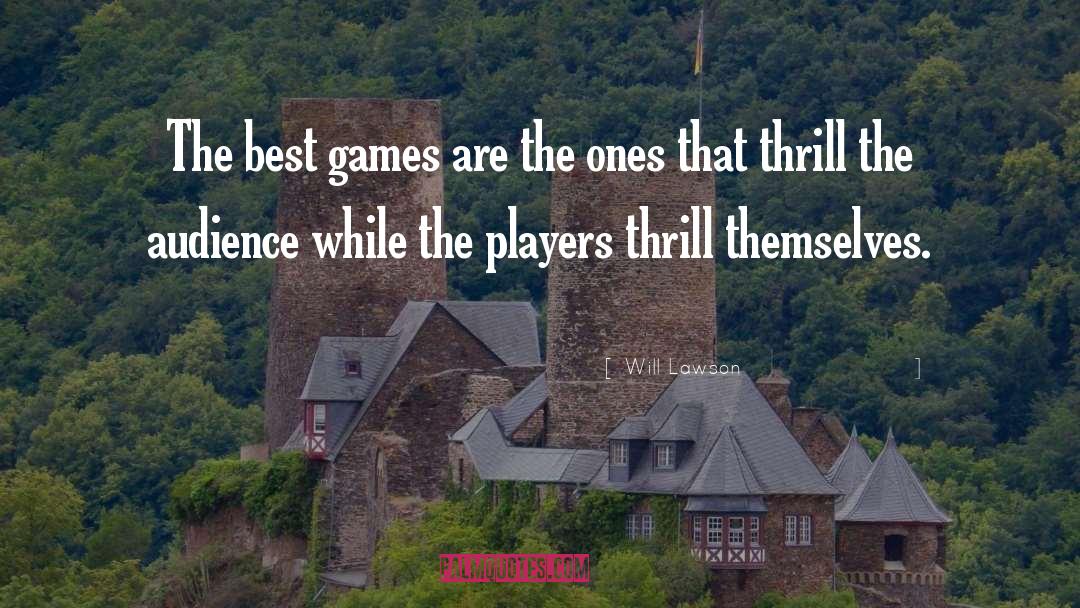 Will Lawson Quotes: The best games are the