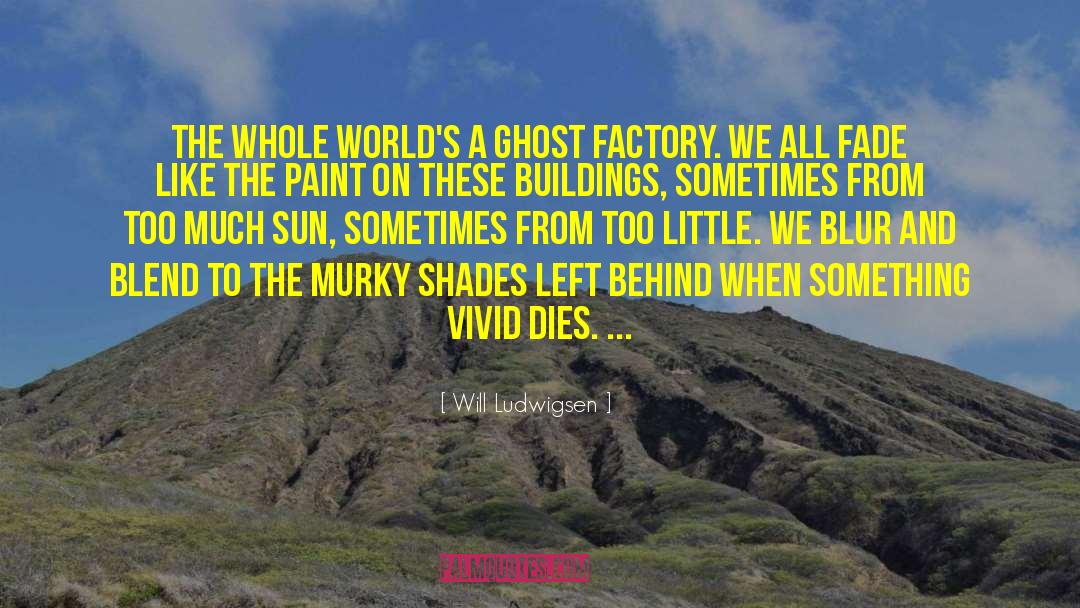 Will Ludwigsen Quotes: The whole world's a ghost