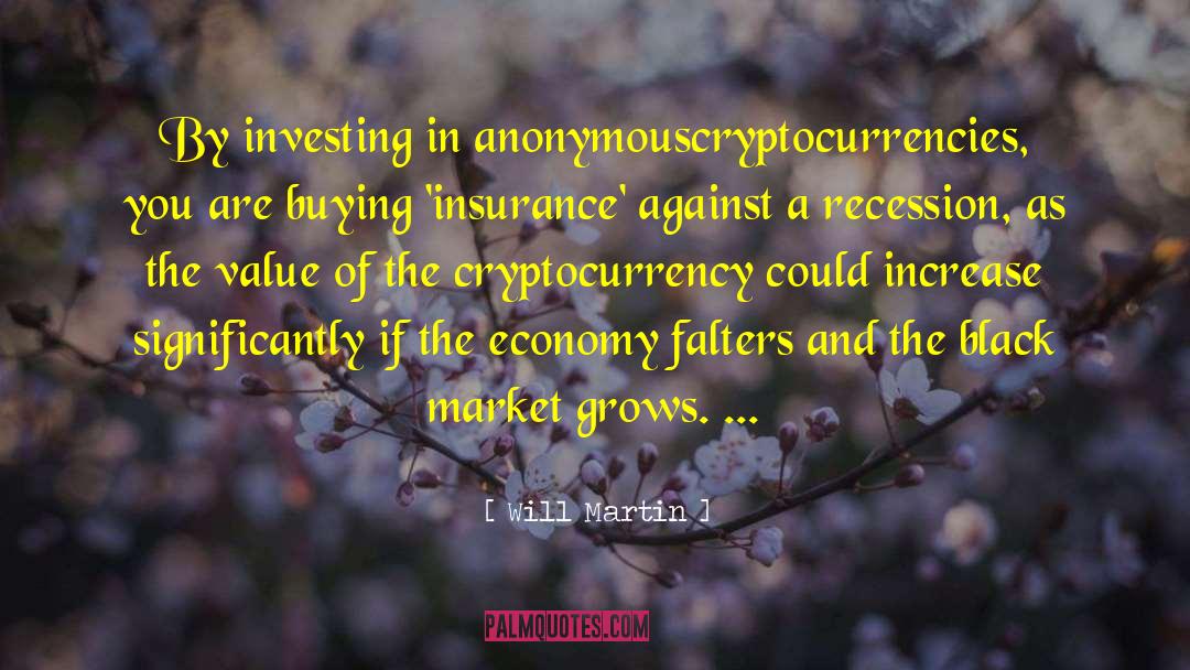 Will  Martin Quotes: By investing in anonymous<br />cryptocurrencies,