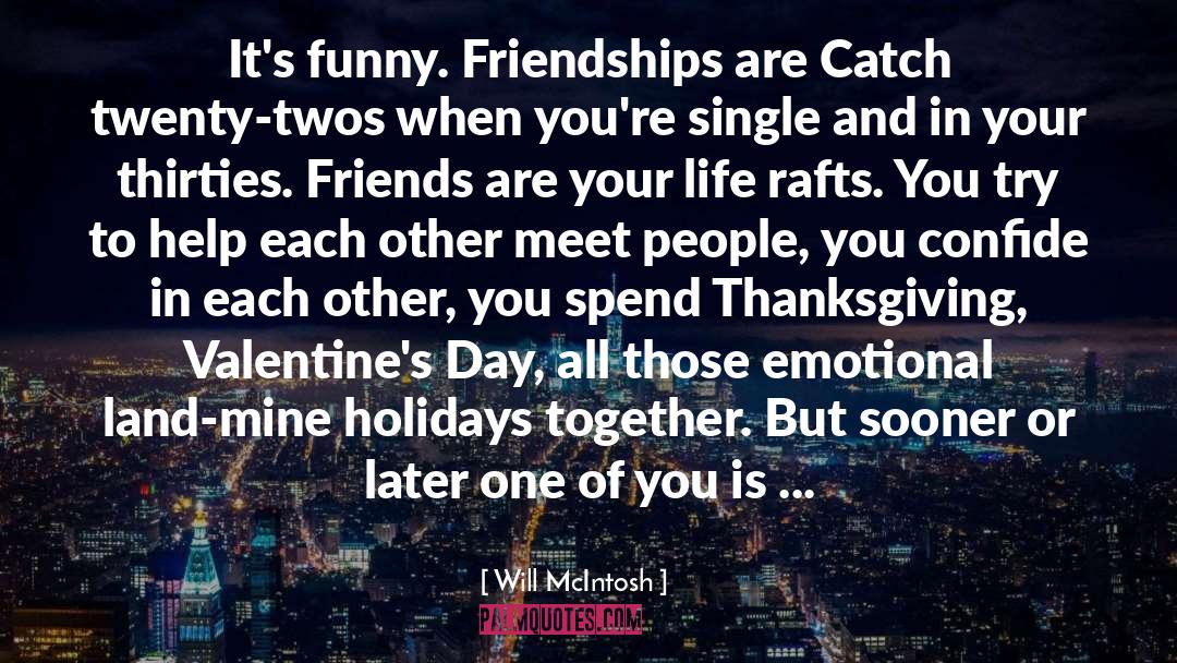 Will McIntosh Quotes: It's funny. Friendships are Catch