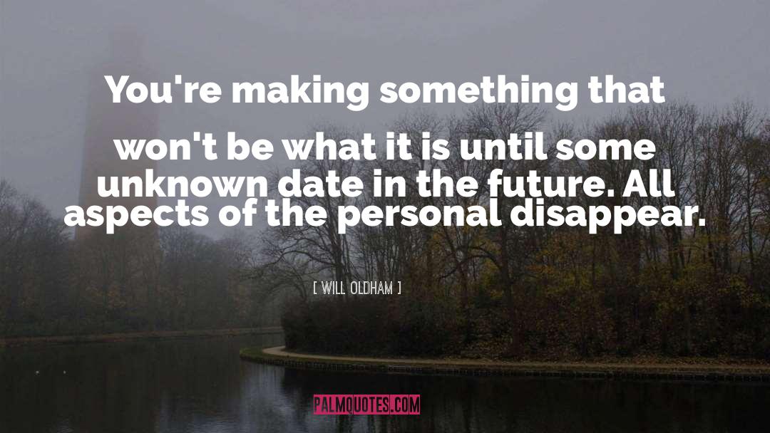 Will Oldham Quotes: You're making something that won't