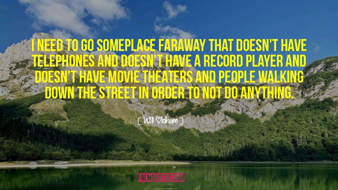 Will Oldham Quotes: I need to go someplace
