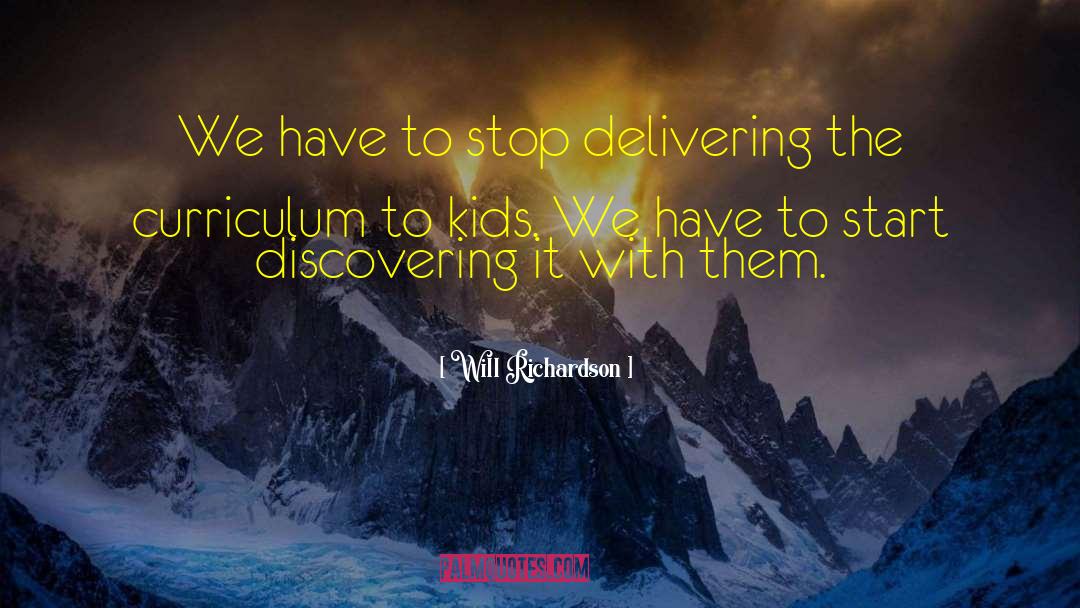 Will Richardson Quotes: We have to stop delivering