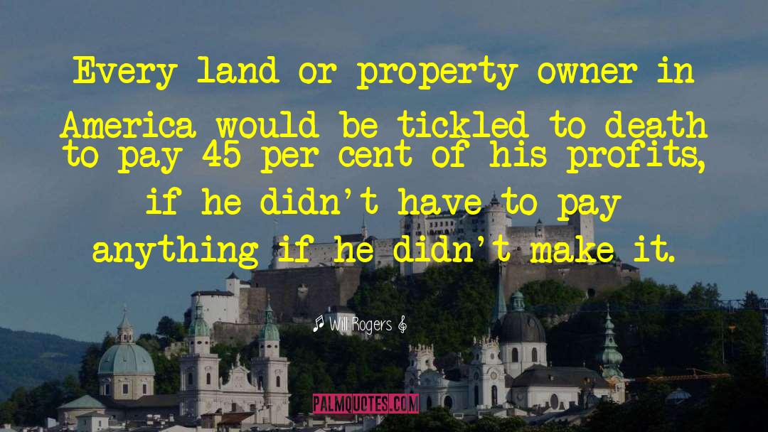 Will Rogers Quotes: Every land or property owner