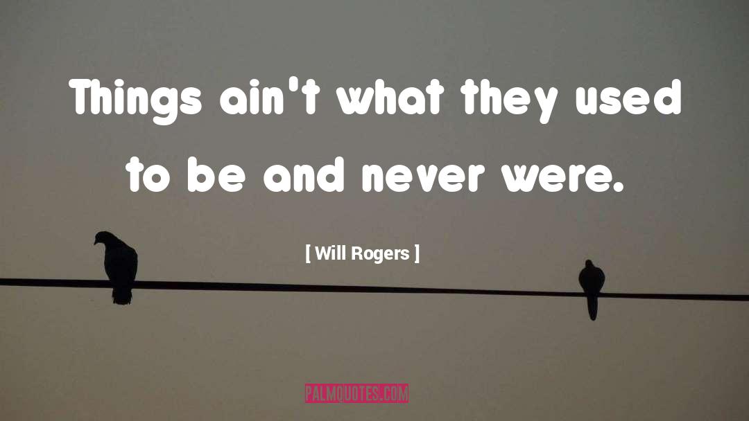 Will Rogers Quotes: Things ain't what they used