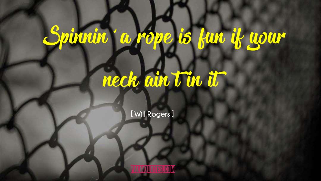 Will Rogers Quotes: Spinnin' a rope is fun