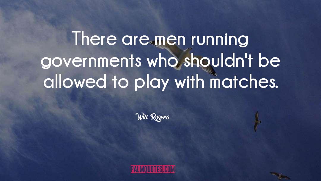 Will Rogers Quotes: There are men running governments