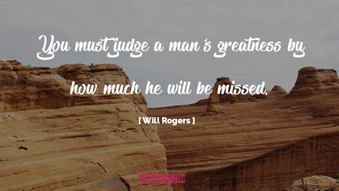 Will Rogers Quotes: You must judge a man's