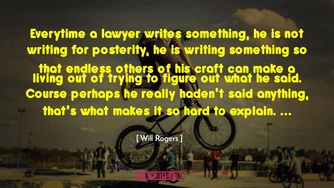 Will Rogers Quotes: Everytime a lawyer writes something,