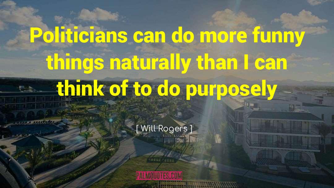 Will Rogers Quotes: Politicians can do more funny