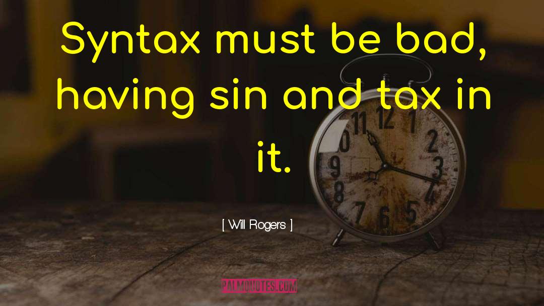 Will Rogers Quotes: Syntax must be bad, having