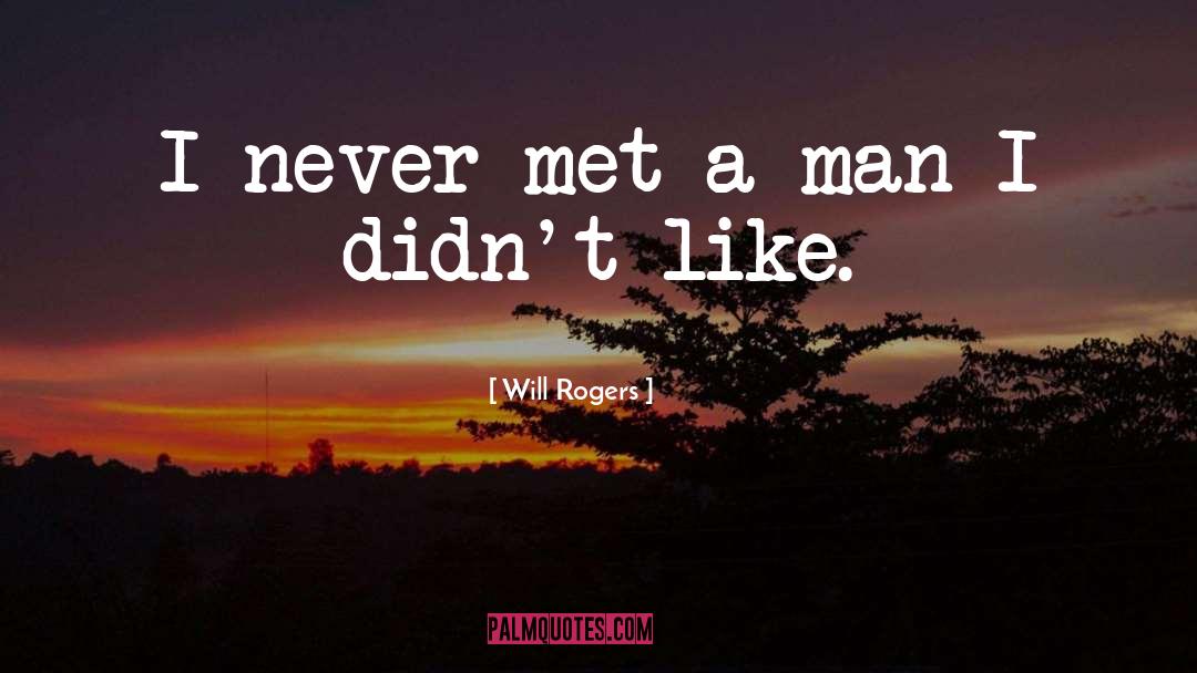 Will Rogers Quotes: I never met a man