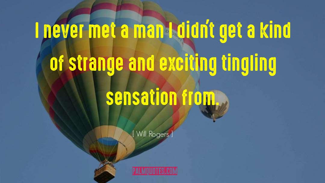 Will Rogers Quotes: I never met a man