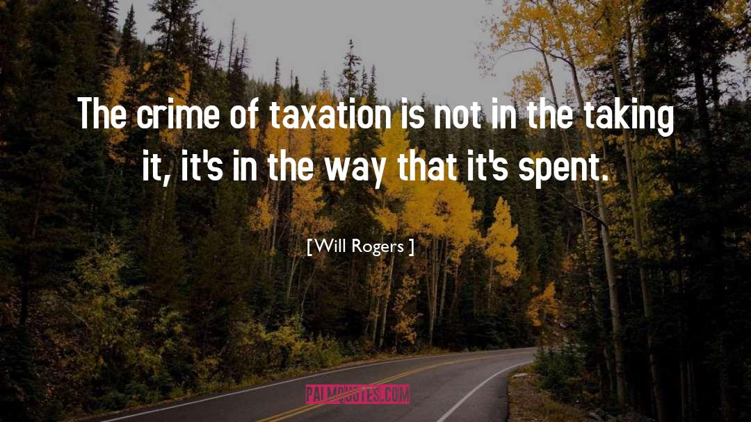 Will Rogers Quotes: The crime of taxation is