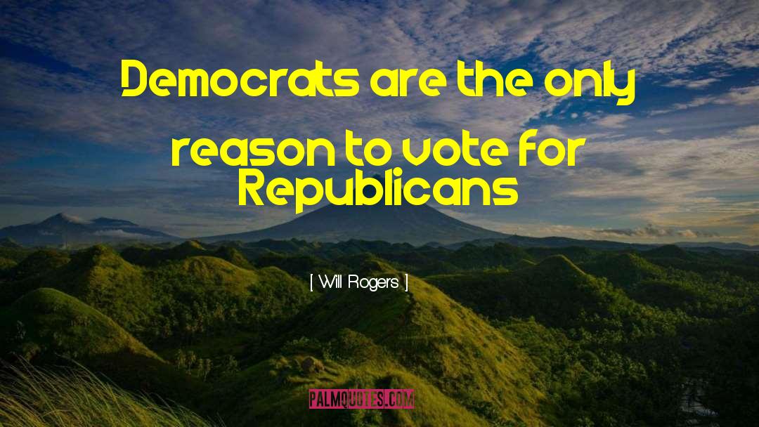 Will Rogers Quotes: Democrats are the only reason