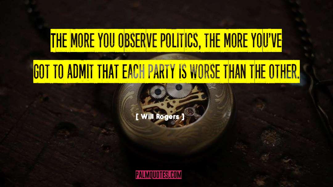 Will Rogers Quotes: The more you observe politics,