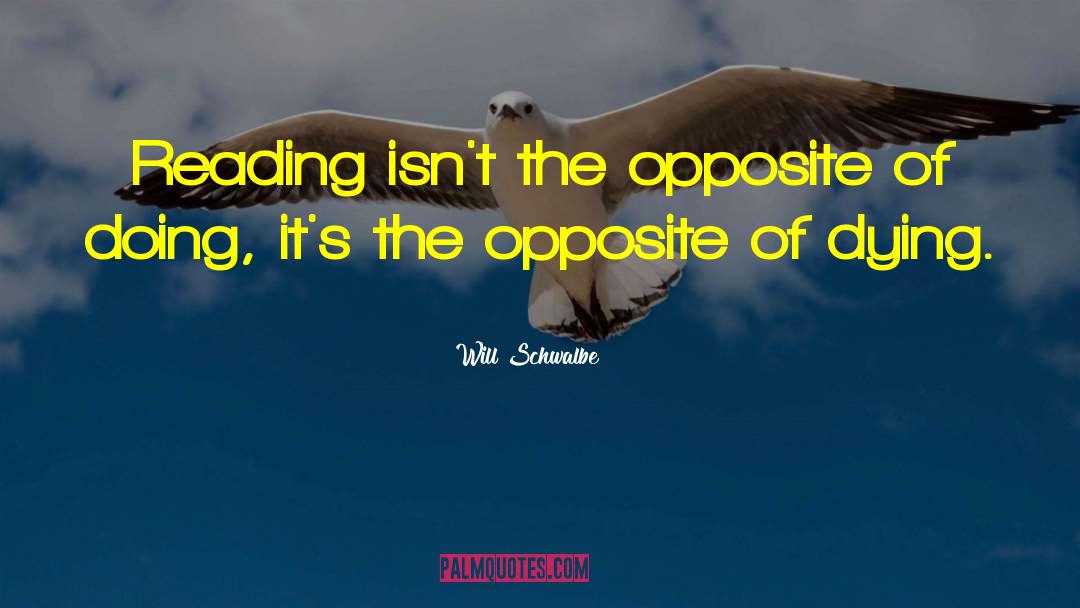 Will Schwalbe Quotes: Reading isn't the opposite of