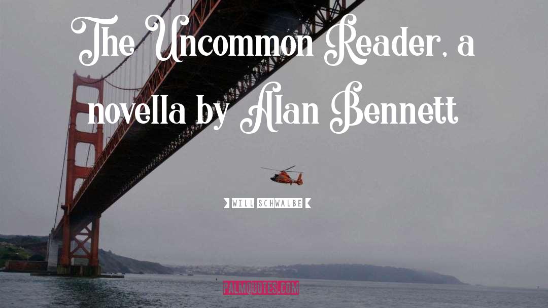 Will Schwalbe Quotes: The Uncommon Reader, a novella