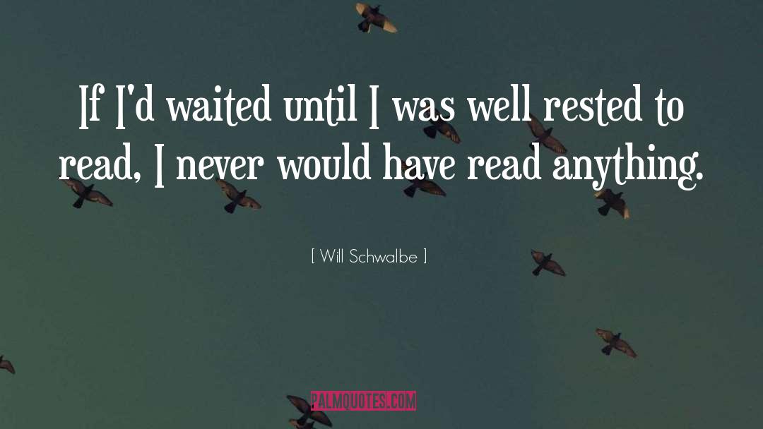 Will Schwalbe Quotes: If I'd waited until I